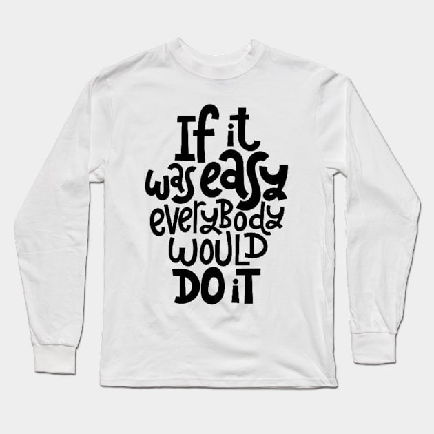 Inspirational Quote - If It Was Easy Everybody Would Do It - Fitness Motivation Typography Long Sleeve T-Shirt by bigbikersclub